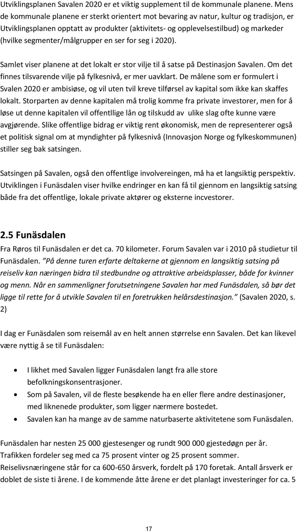 segmenter/målgrupper en ser for seg i 22). Samlet viser planene at det lokalt er stor vilje til å satse på Destinasjon Savalen. Om det finnes tilsvarende vilje på fylkesnivå, er mer uavklart.