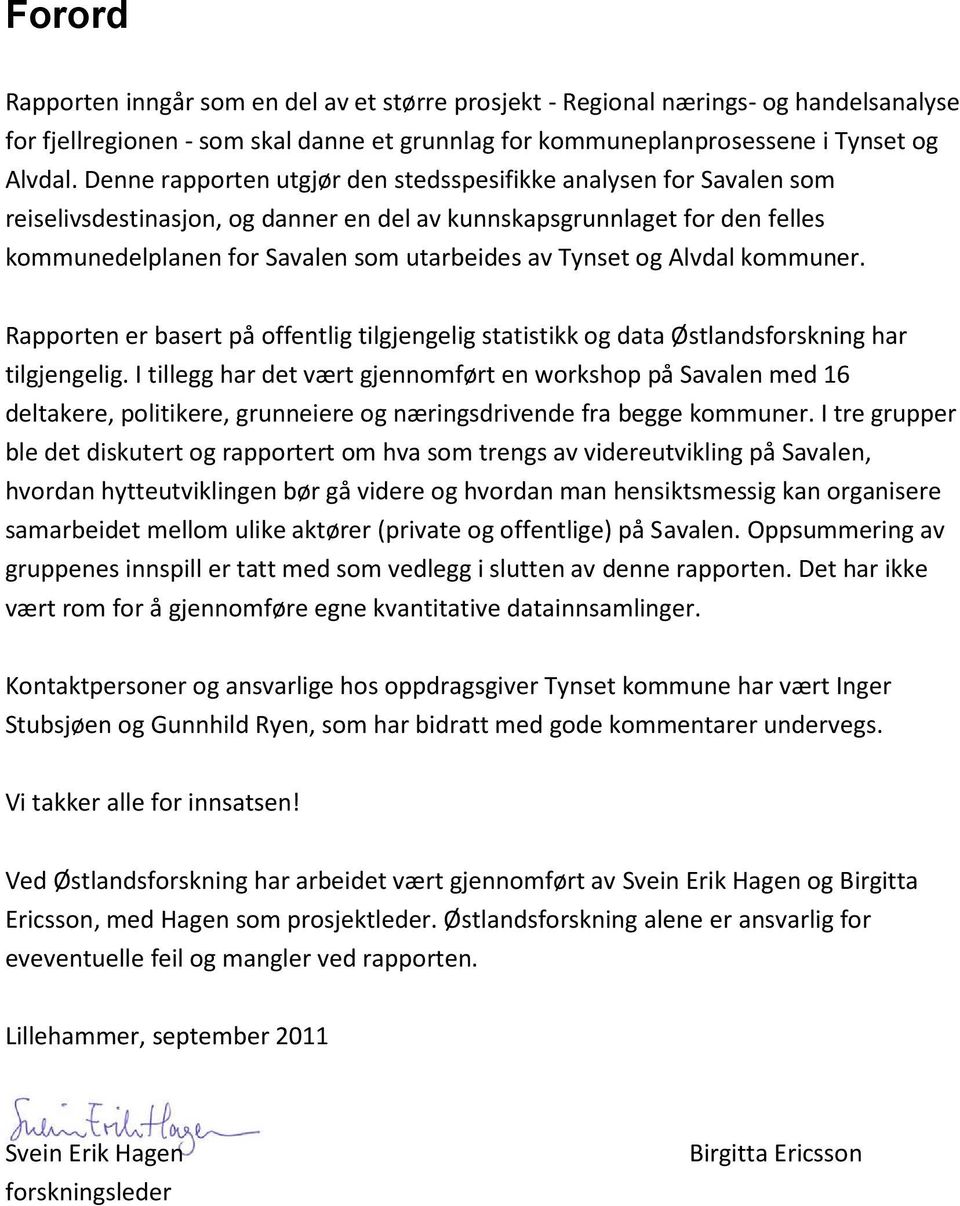 og Alvdal kommuner. Rapporten er basert på offentlig tilgjengelig statistikk og data Østlandsforskning har tilgjengelig.