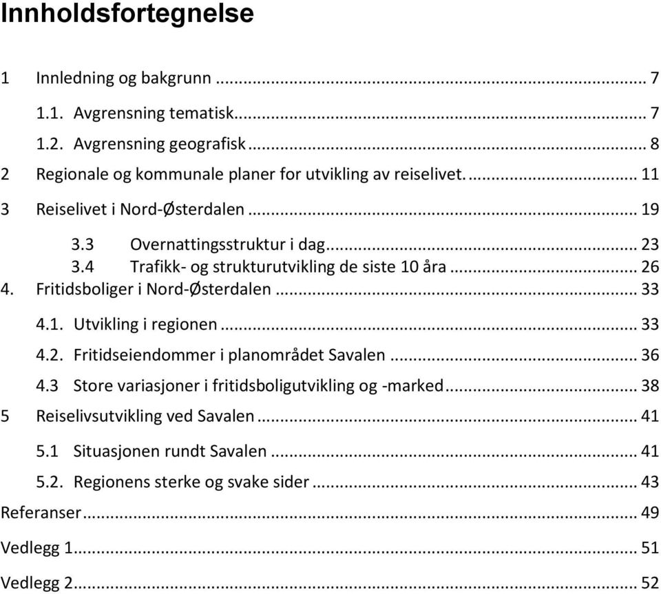 4 Trafikk- og strukturutvikling de siste 1 åra... 26 4. Fritidsboliger i Nord-Østerdalen... 33 4.1. Utvikling i regionen... 33 4.2. Fritidseiendommer i planområdet Savalen.