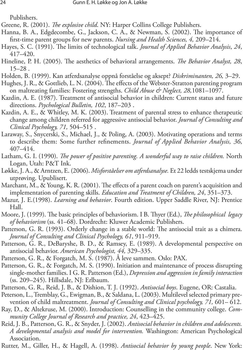 Journal of Applied Behavior Analysis, 24, 417 420. Hineline, P. H. (2005). The aesthetics of behavioral arrangements. The Behavior Analyst, 28, 15 28. Holden, B. (1999).