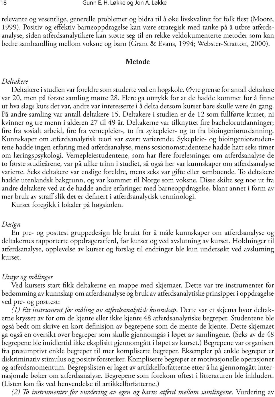 mellom voksne og barn (Grant & Evans, 1994; Webster-Stratton, 2000). Metode Deltakere Deltakere i studien var foreldre som studerte ved en høgskole.