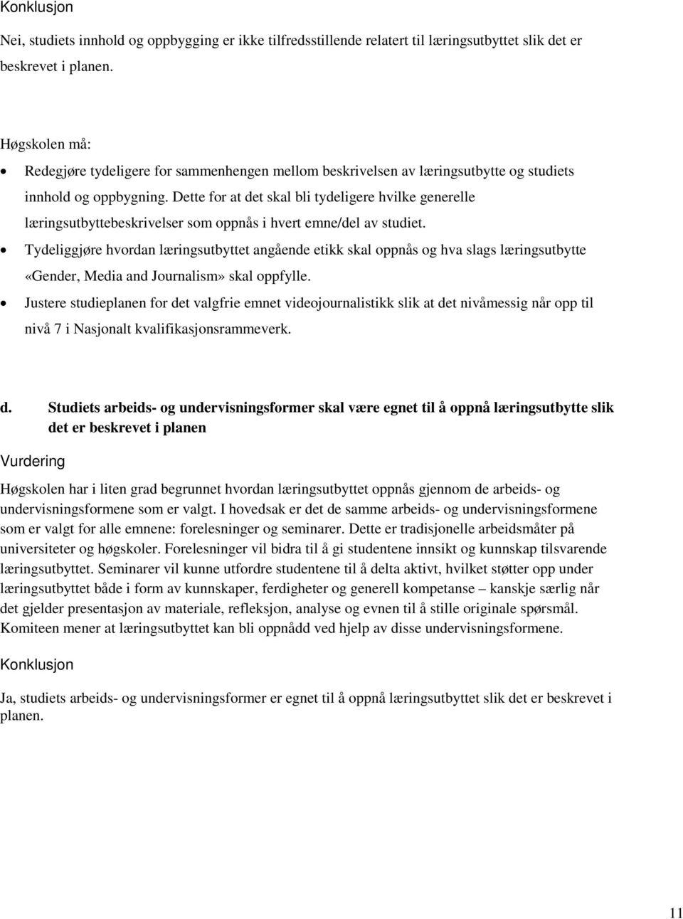 Dette for at det skal bli tydeligere hvilke generelle læringsutbyttebeskrivelser som oppnås i hvert emne/del av studiet.