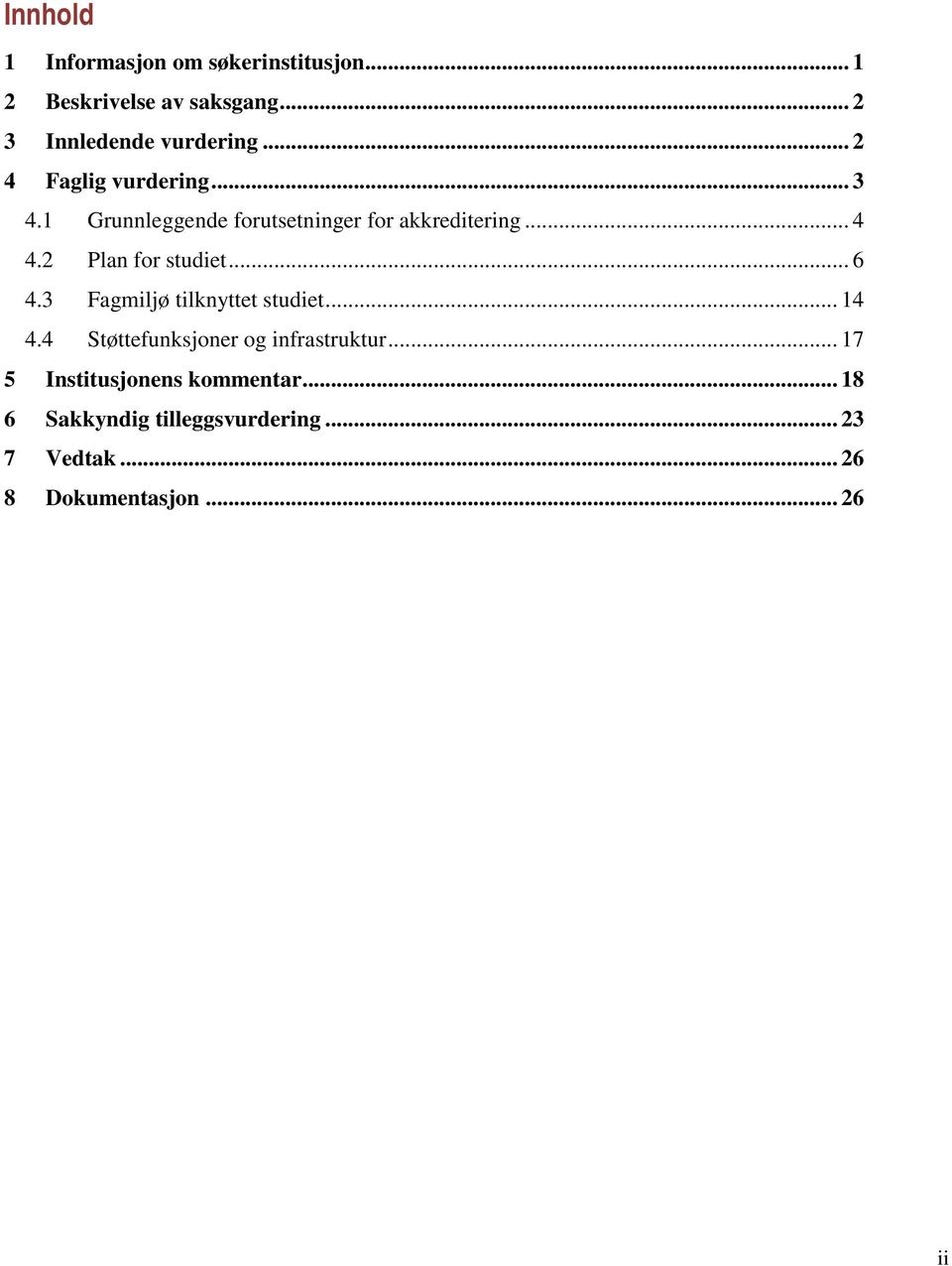 2 Plan for studiet... 6 4.3 Fagmiljø tilknyttet studiet... 14 4.4 Støttefunksjoner og infrastruktur.