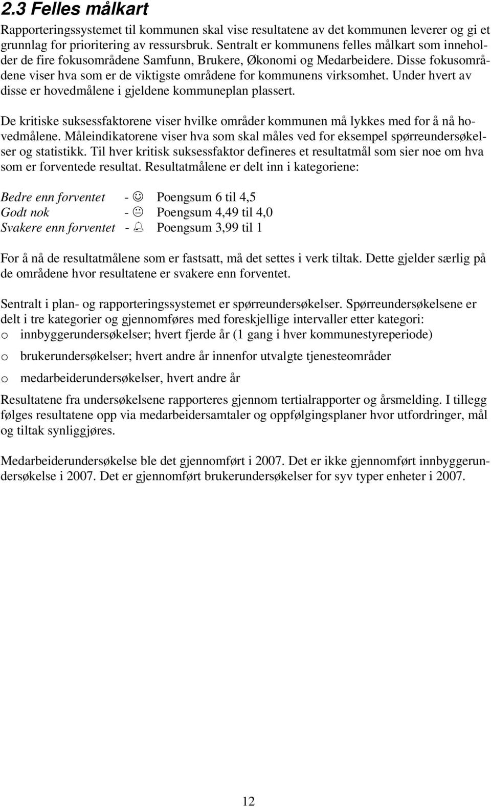 Disse fokusområdene viser hva som er de viktigste områdene for kommunens virksomhet. Under hvert av disse er hovedmålene i gjeldene kommuneplan plassert.