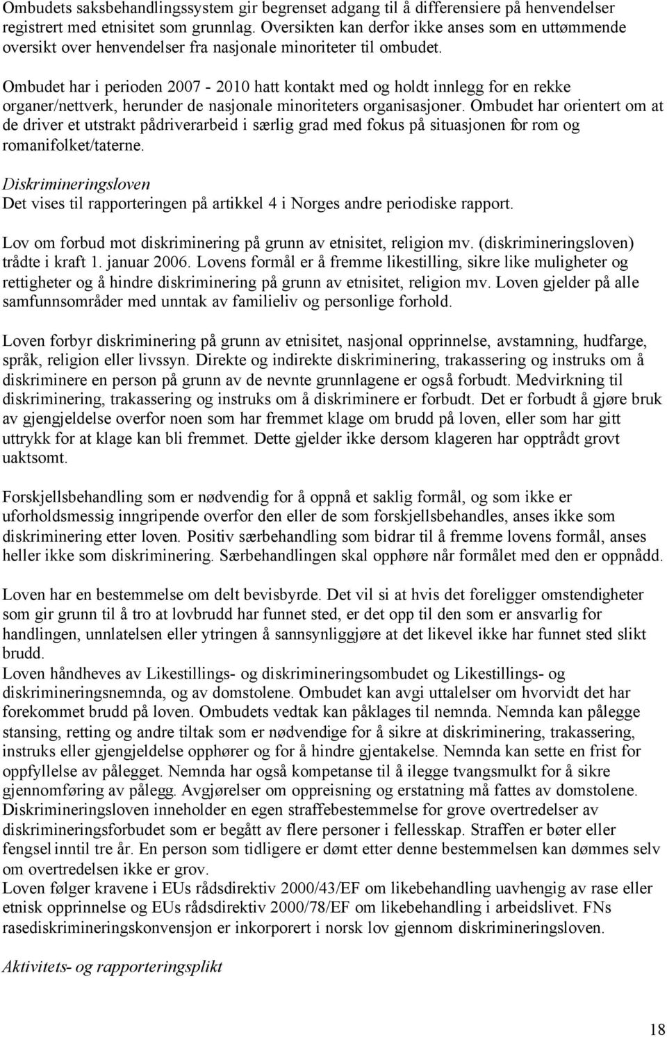 Ombudet har i perioden 2007-2010 hatt kontakt med og holdt innlegg for en rekke organer/nettverk, herunder de nasjonale minoriteters organisasjoner.