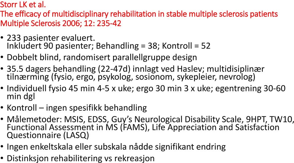 5 dagers behandling (22-47d) innlagt ved Haslev; multidisiplinær tilnærming (fysio, ergo, psykolog, sosionom, sykepleier, nevrolog) Individuell fysio 45 min 4-5 x uke; ergo 30 min 3 x uke;