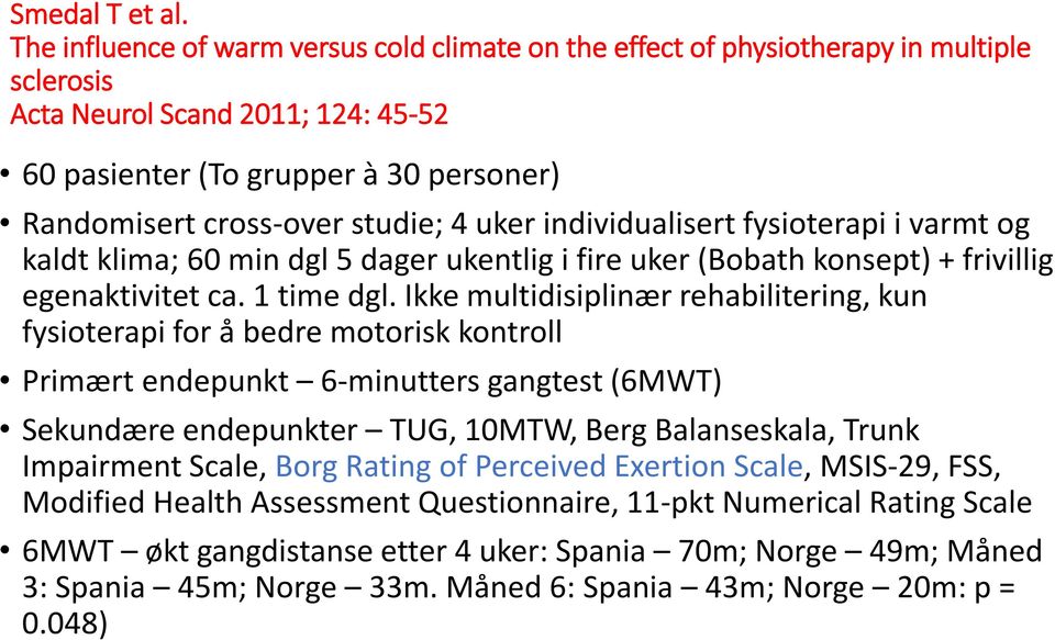 studie; 4 uker individualisert fysioterapi i varmt og kaldt klima; 60 min dgl 5 dager ukentlig i fire uker (Bobath konsept) + frivillig egenaktivitet ca. 1 time dgl.