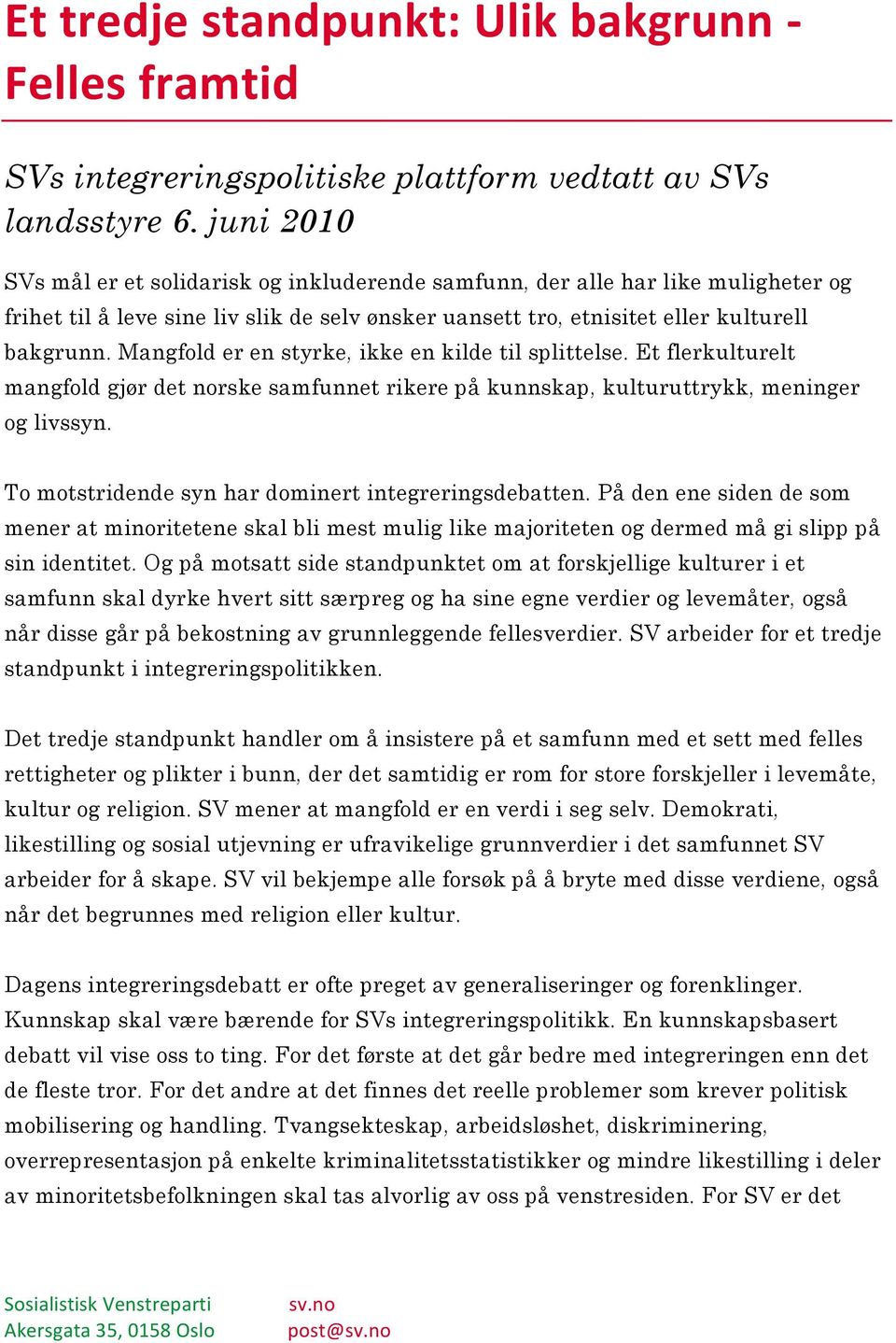 Mangfold er en styrke, ikke en kilde til splittelse. Et flerkulturelt mangfold gjør det norske samfunnet rikere på kunnskap, kulturuttrykk, meninger og livssyn.