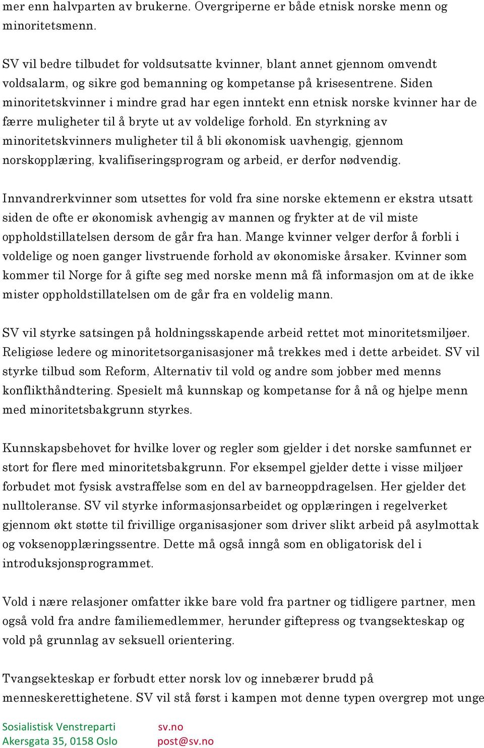 Siden minoritetskvinner i mindre grad har egen inntekt enn etnisk norske kvinner har de færre muligheter til å bryte ut av voldelige forhold.