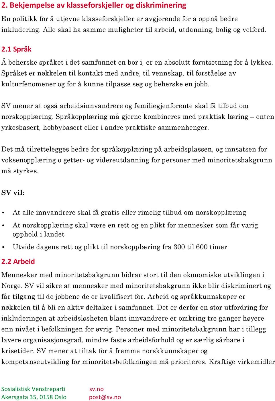 Språket er nøkkelen til kontakt med andre, til vennskap, til forståelse av kulturfenomener og for å kunne tilpasse seg og beherske en jobb.