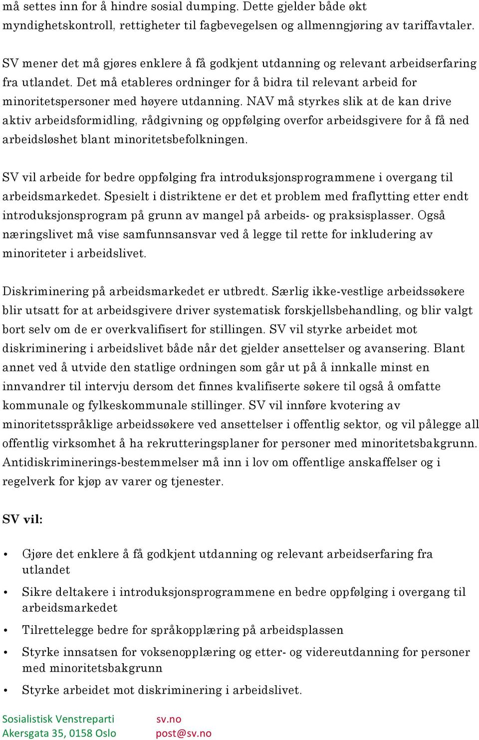 NAV må styrkes slik at de kan drive aktiv arbeidsformidling, rådgivning og oppfølging overfor arbeidsgivere for å få ned arbeidsløshet blant minoritetsbefolkningen.