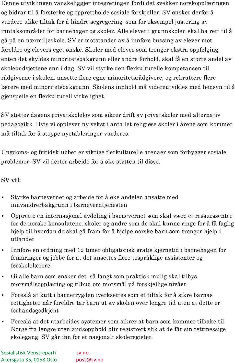 Alle elever i grunnskolen skal ha rett til å gå på en nærmiljøskole. SV er motstander av å innføre bussing av elever mot foreldre og elevers eget ønske.