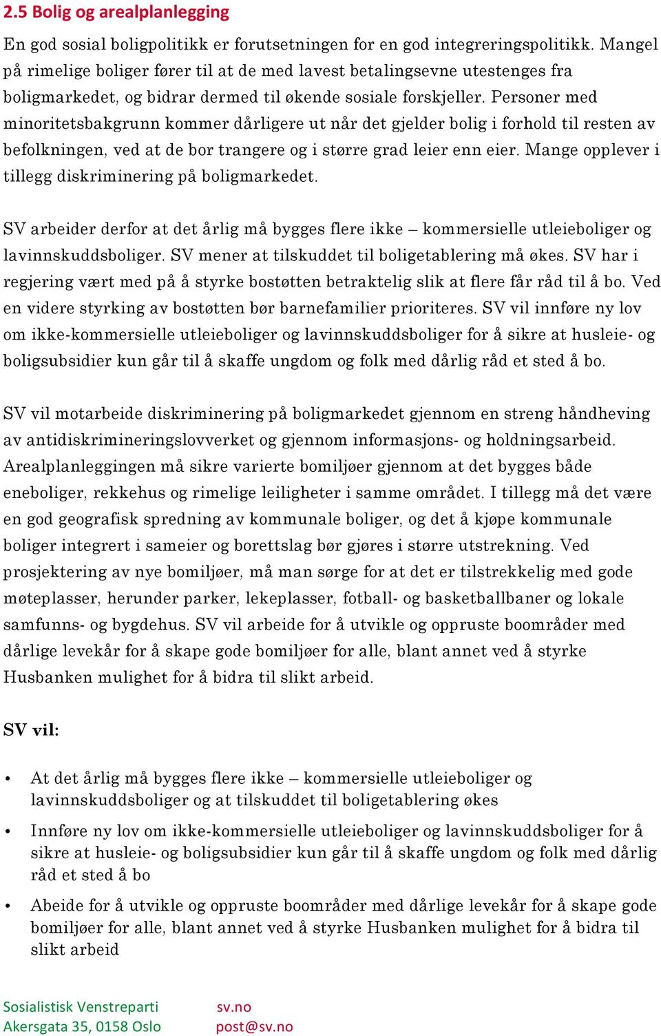 Personer med minoritetsbakgrunn kommer dårligere ut når det gjelder bolig i forhold til resten av befolkningen, ved at de bor trangere og i større grad leier enn eier.