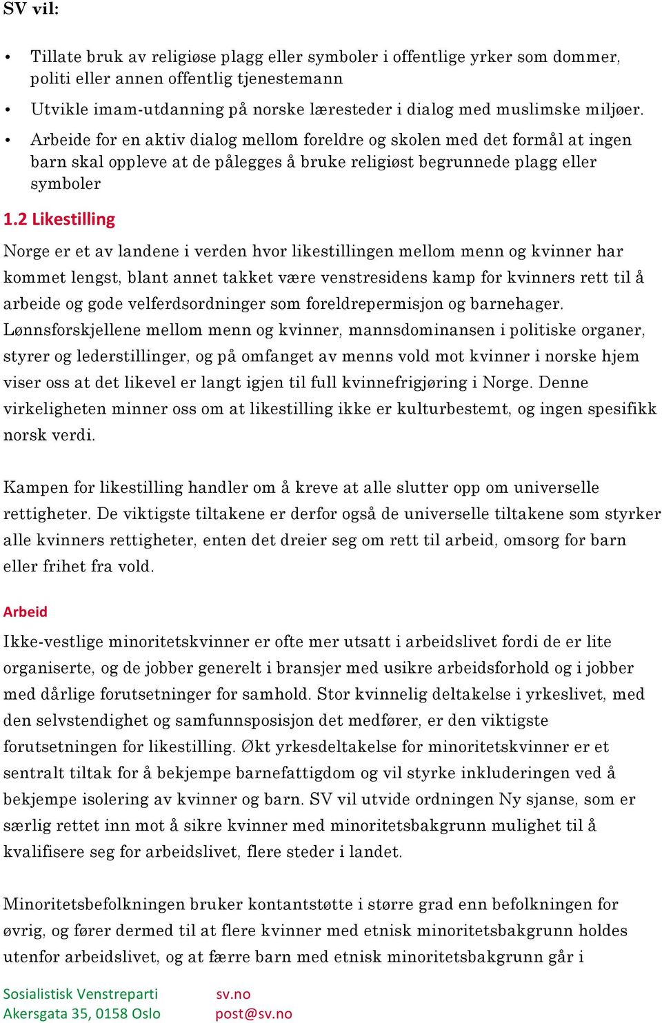 2 Likestilling Norge er et av landene i verden hvor likestillingen mellom menn og kvinner har kommet lengst, blant annet takket være venstresidens kamp for kvinners rett til å arbeide og gode