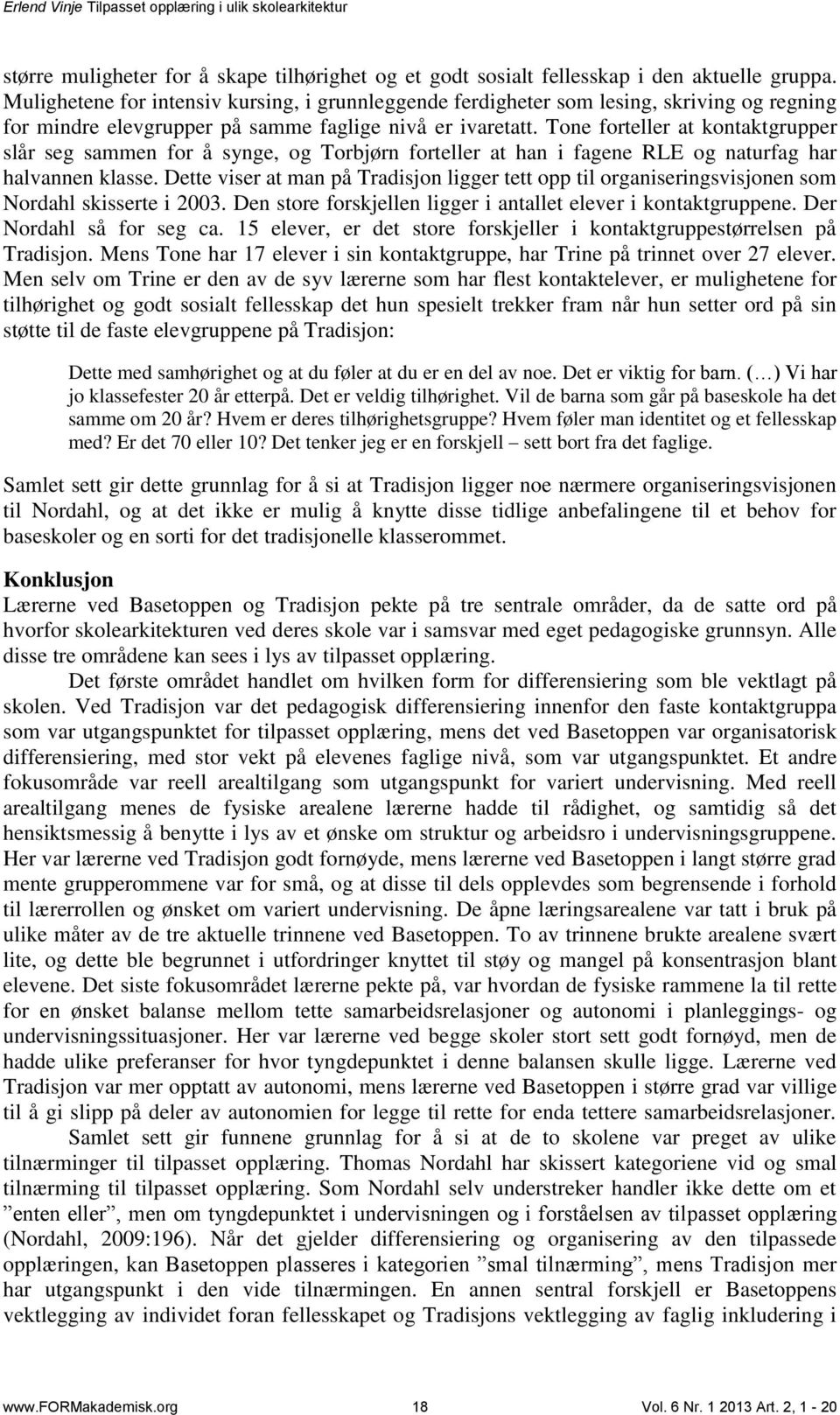 Tone forteller at kontaktgrupper slår seg sammen for å synge, og Torbjørn forteller at han i fagene RLE og naturfag har halvannen klasse.