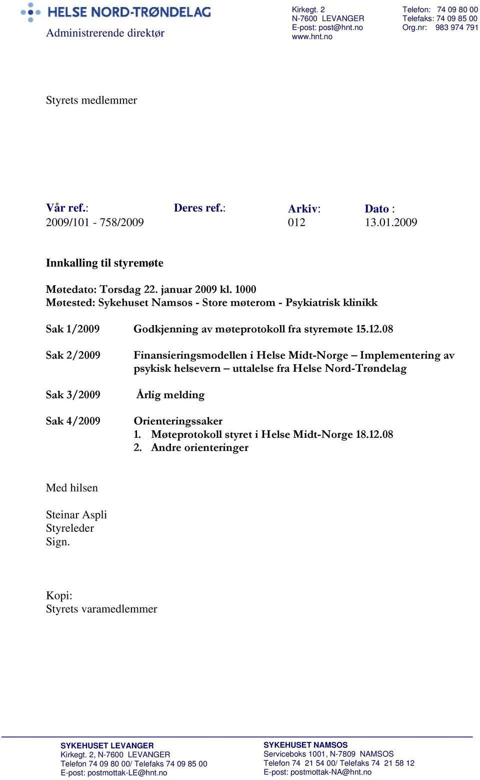 1000 Møtested: Sykehuset Namsos - Store møterom - Psykiatrisk klinikk Sak 1/2009 Godkjenning av møteprotokoll fra styremøte 15.12.