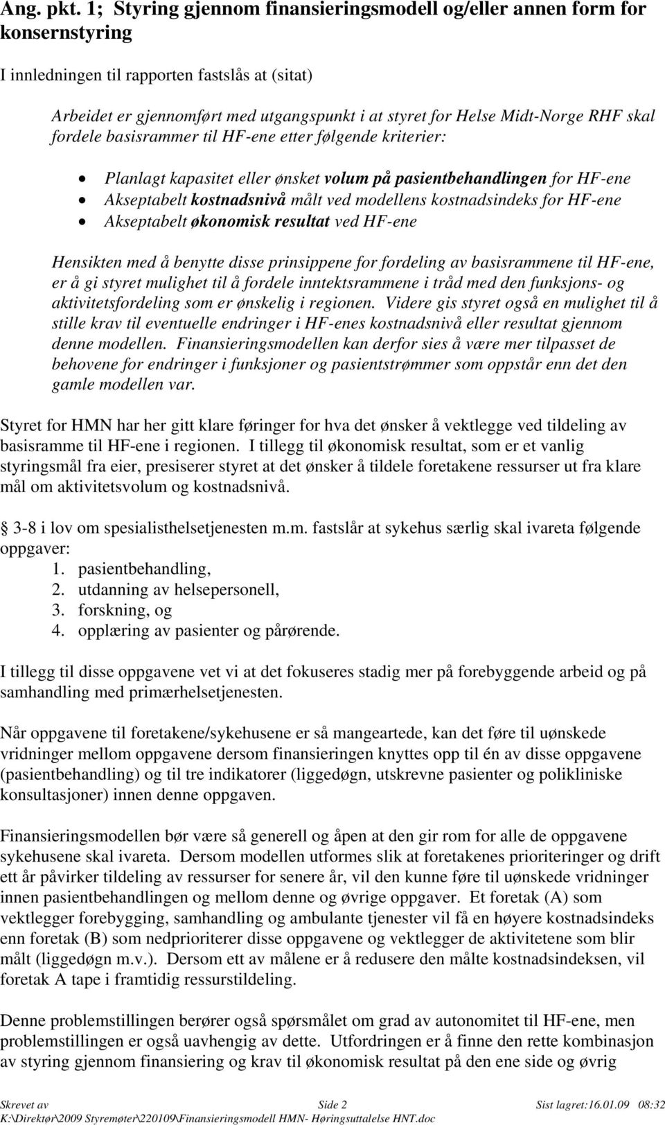 Midt-Norge RHF skal fordele basisrammer til HF-ene etter følgende kriterier: Planlagt kapasitet eller ønsket volum på pasientbehandlingen for HF-ene Akseptabelt kostnadsnivå målt ved modellens