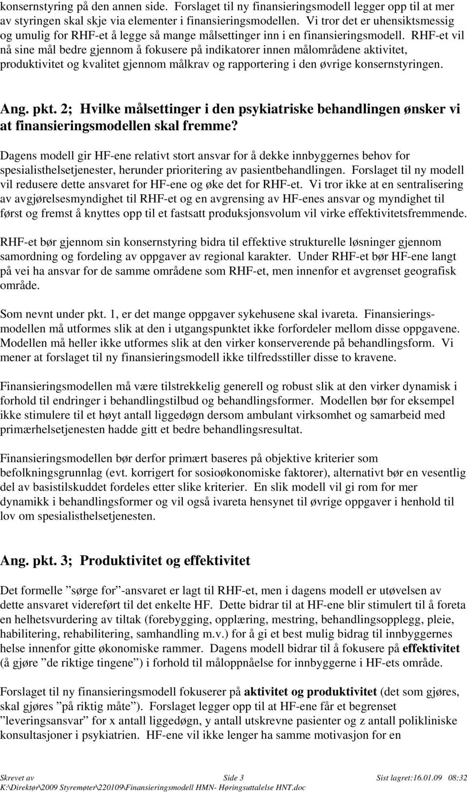 RHF-et vil nå sine mål bedre gjennom å fokusere på indikatorer innen målområdene aktivitet, produktivitet og kvalitet gjennom målkrav og rapportering i den øvrige konsernstyringen. Ang. pkt.