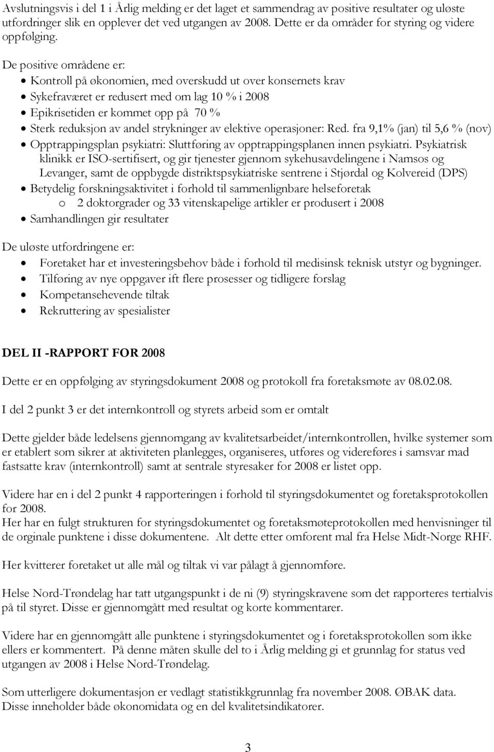 De positive områdene er: Kontroll på økonomien, med overskudd ut over konsernets krav Sykefraværet er redusert med om lag 10 % i 2008 Epikrisetiden er kommet opp på 70 % Sterk reduksjon av andel