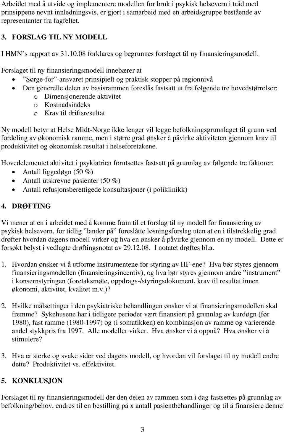 Forslaget til ny finansieringsmodell innebærer at Sørge-for -ansvaret prinsipielt og praktisk stopper på regionnivå Den generelle delen av basisrammen foreslås fastsatt ut fra følgende tre