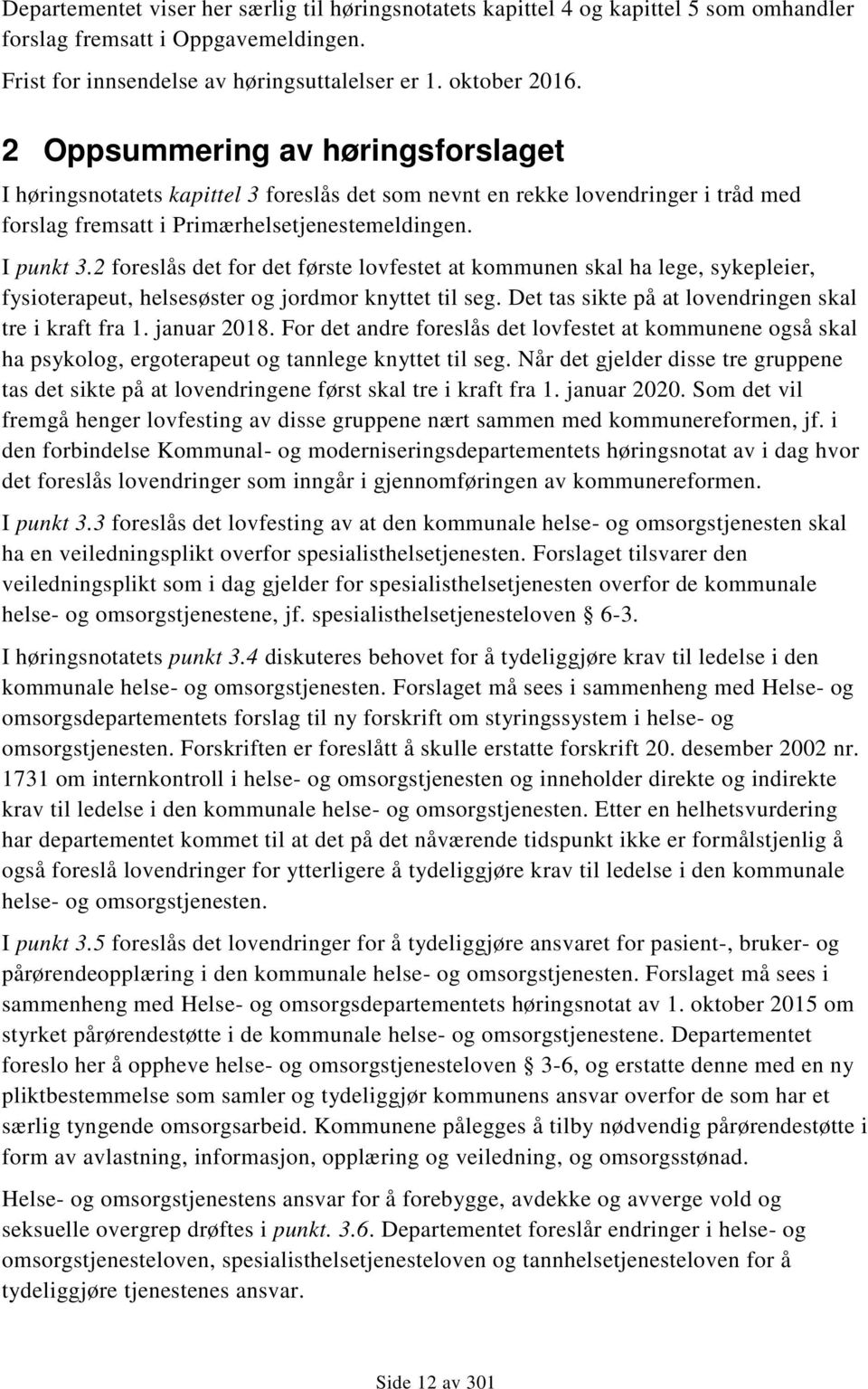 2 foreslås det for det første lovfestet at kommunen skal ha lege, sykepleier, fysioterapeut, helsesøster og jordmor knyttet til seg. Det tas sikte på at lovendringen skal tre i kraft fra 1.