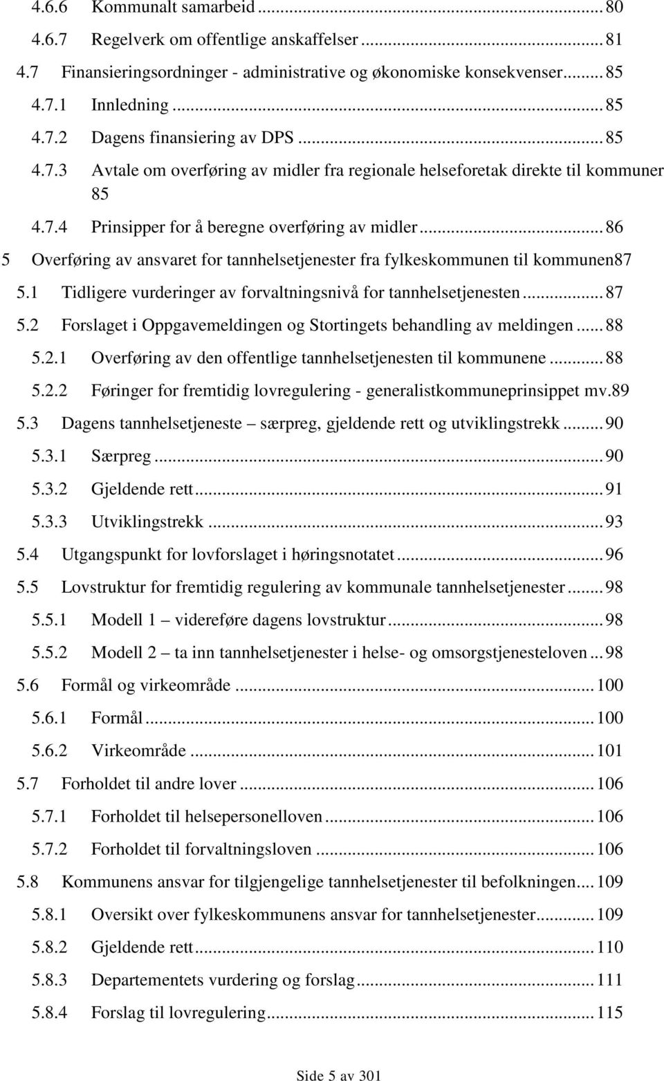 .. 86 5 Overføring av ansvaret for tannhelsetjenester fra fylkeskommunen til kommunen87 5.1 Tidligere vurderinger av forvaltningsnivå for tannhelsetjenesten... 87 5.