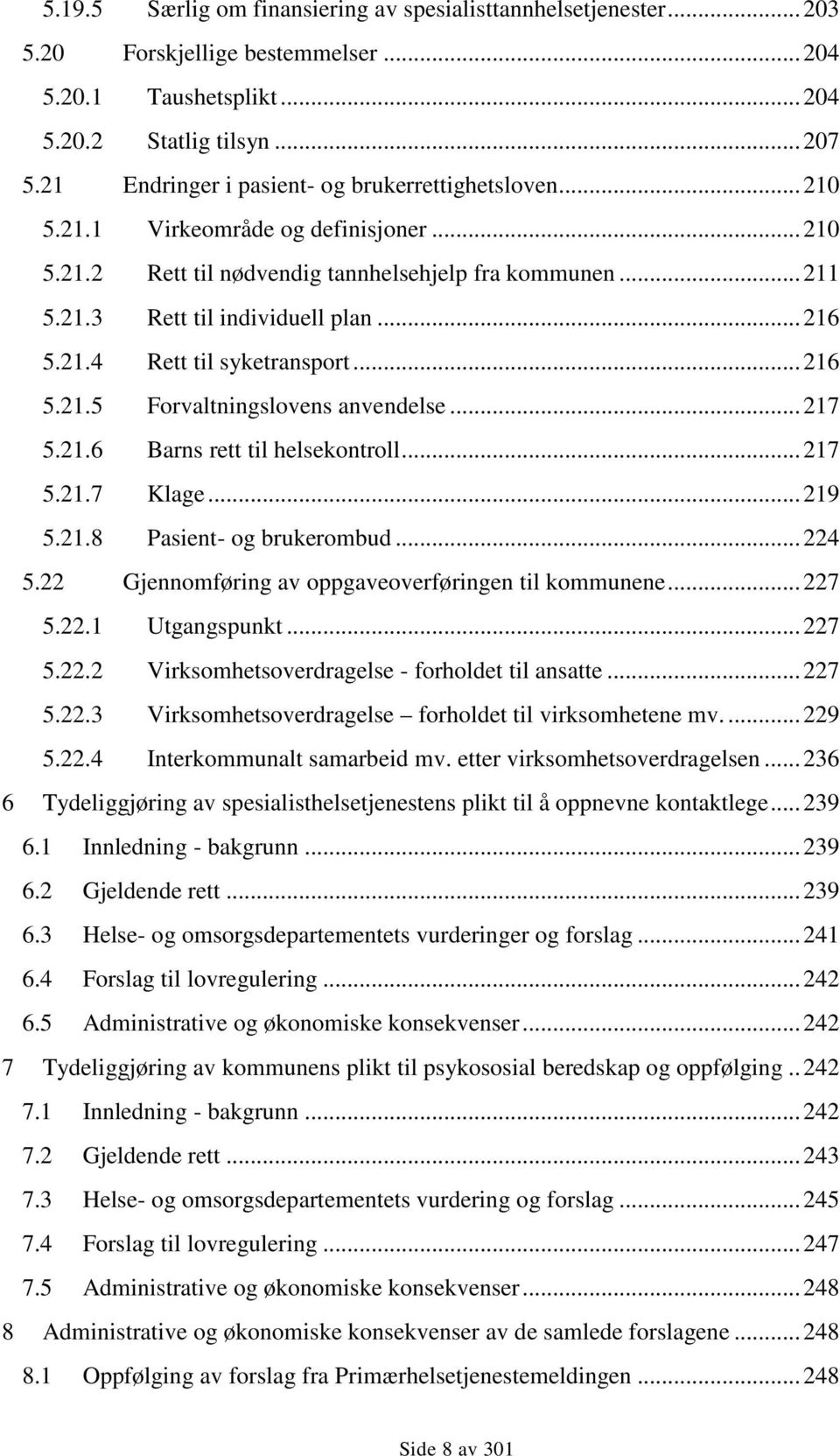 21.4 Rett til syketransport... 216 5.21.5 Forvaltningslovens anvendelse... 217 5.21.6 Barns rett til helsekontroll... 217 5.21.7 Klage... 219 5.21.8 Pasient- og brukerombud... 224 5.