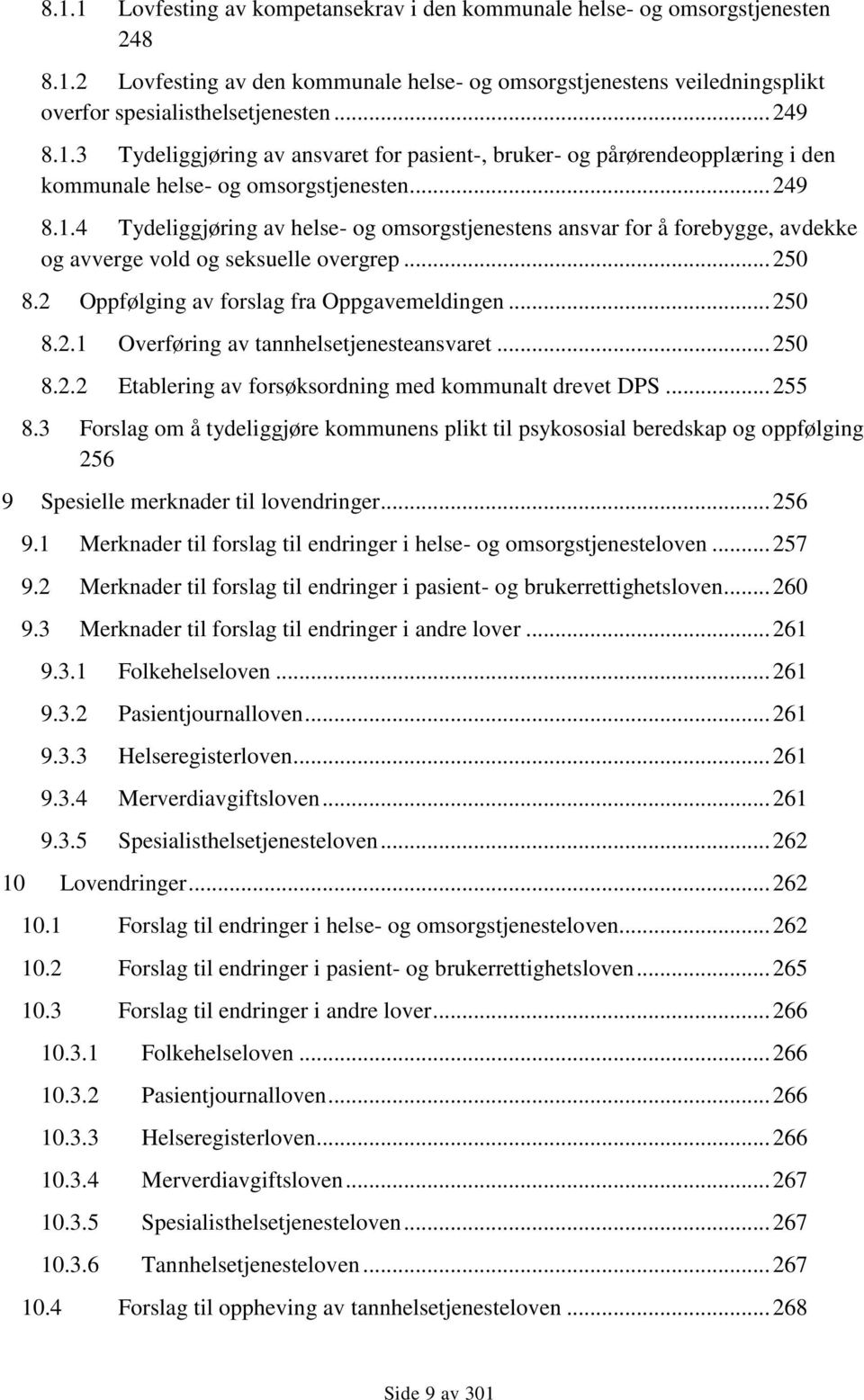 .. 250 8.2 Oppfølging av forslag fra Oppgavemeldingen... 250 8.2.1 Overføring av tannhelsetjenesteansvaret... 250 8.2.2 Etablering av forsøksordning med kommunalt drevet DPS... 255 8.