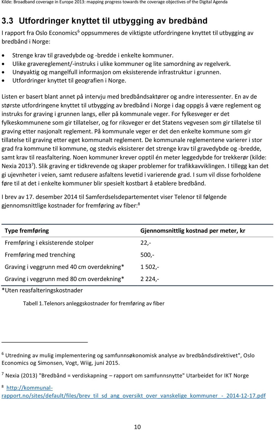 -bredde i enkelte kommuner. Ulike gravereglement/-instruks i ulike kommuner og lite samordning av regelverk. Unøyaktig og mangelfull informasjon om eksisterende infrastruktur i grunnen.