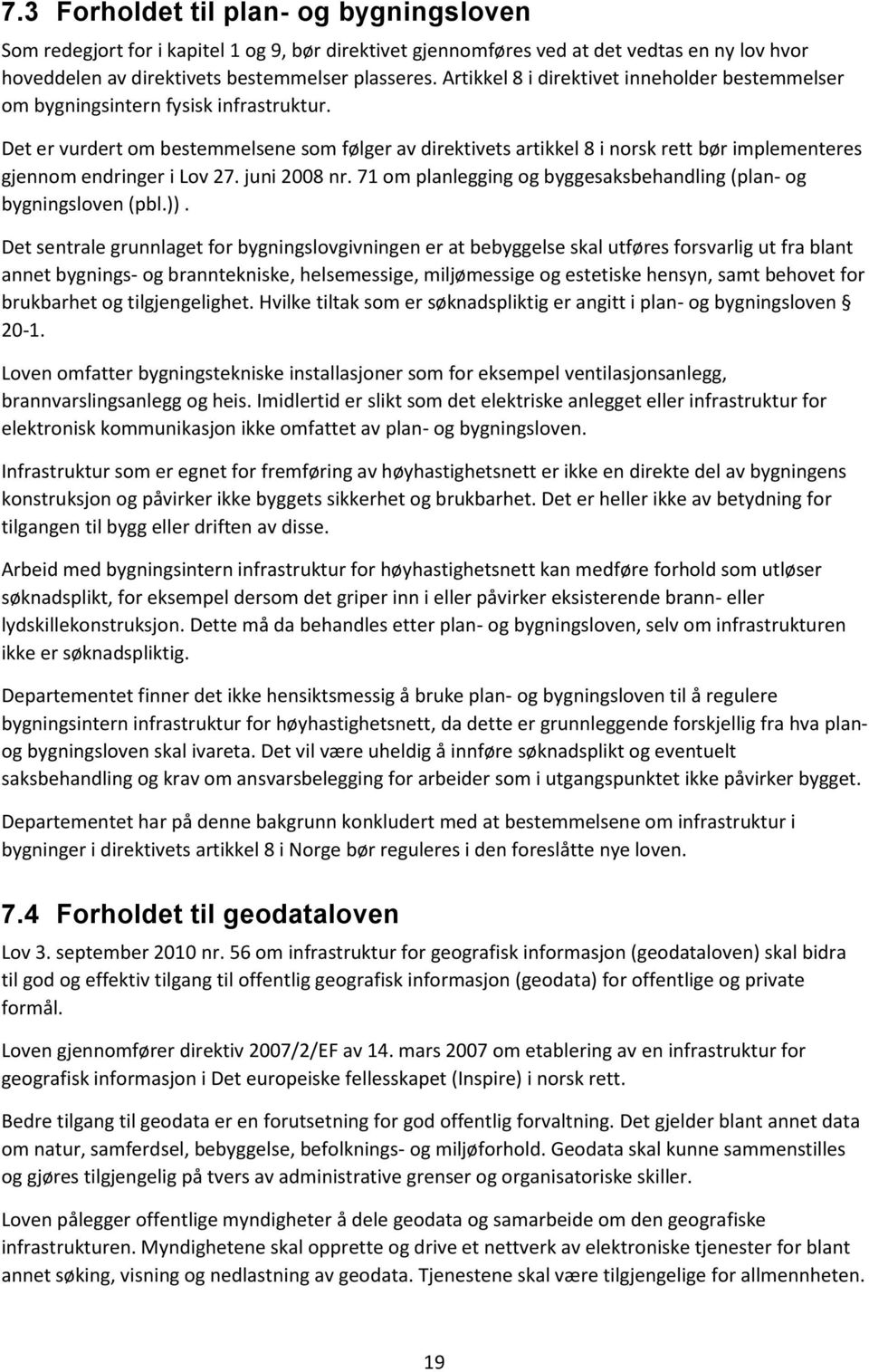 Det er vurdert om bestemmelsene som følger av direktivets artikkel 8 i norsk rett bør implementeres gjennom endringer i Lov 27. juni 2008 nr.