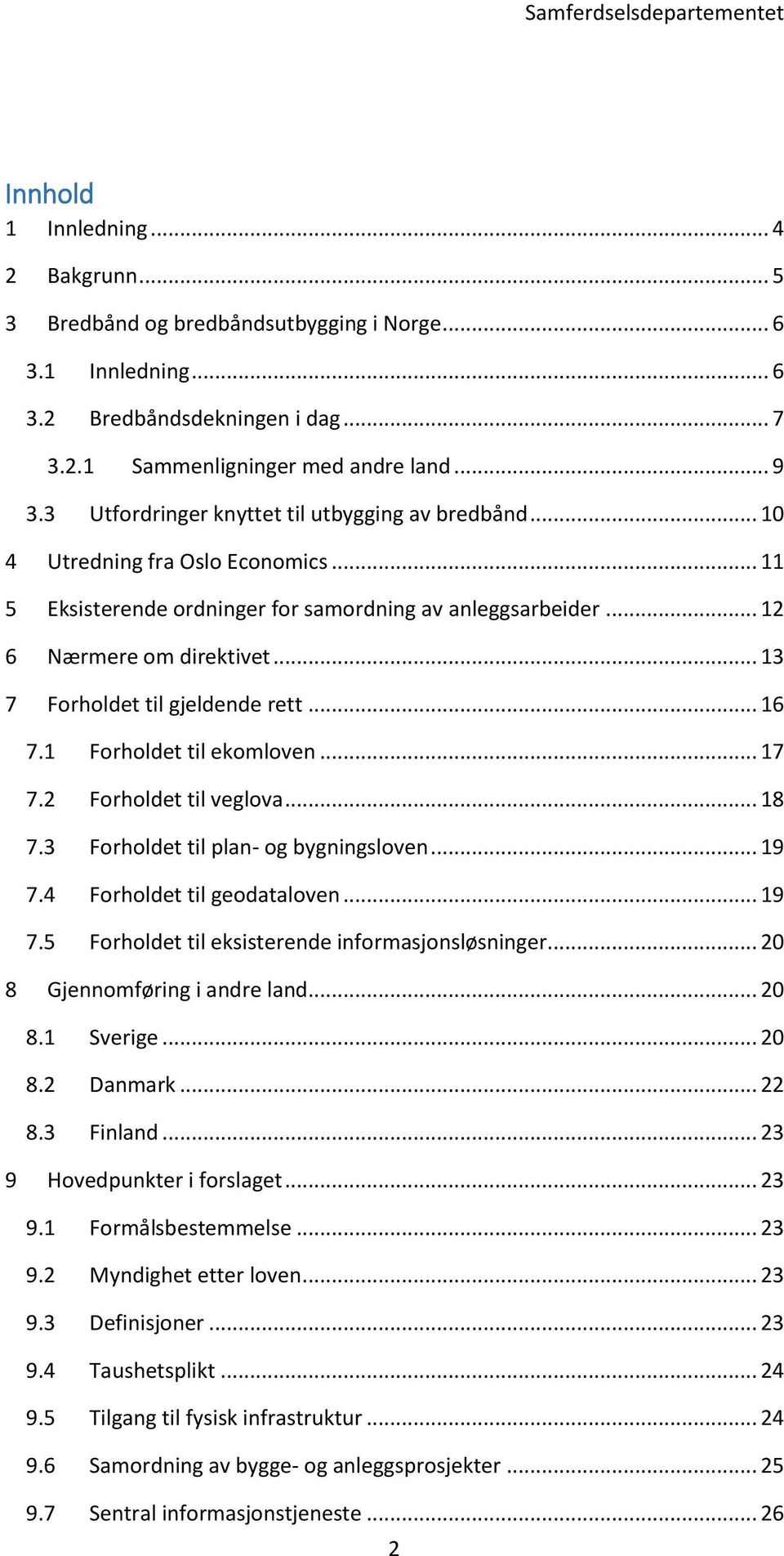 .. 13 7 Forholdet til gjeldende rett... 16 7.1 Forholdet til ekomloven... 17 7.2 Forholdet til veglova... 18 7.3 Forholdet til plan- og bygningsloven... 19 7.