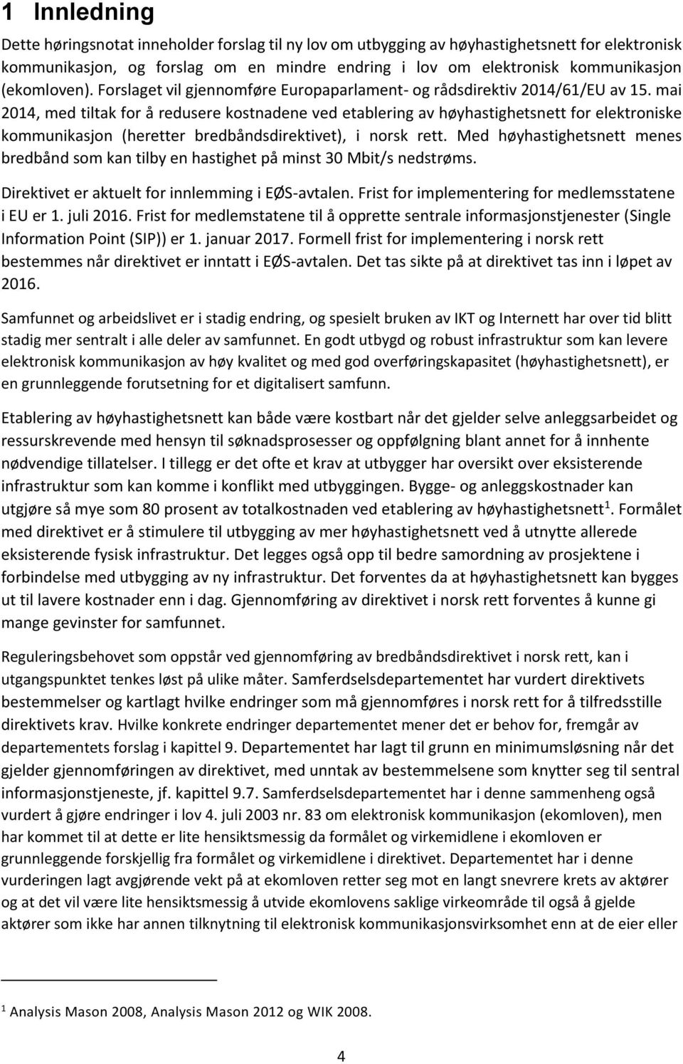 mai 2014, med tiltak for å redusere kostnadene ved etablering av høyhastighetsnett for elektroniske kommunikasjon (heretter bredbåndsdirektivet), i norsk rett.