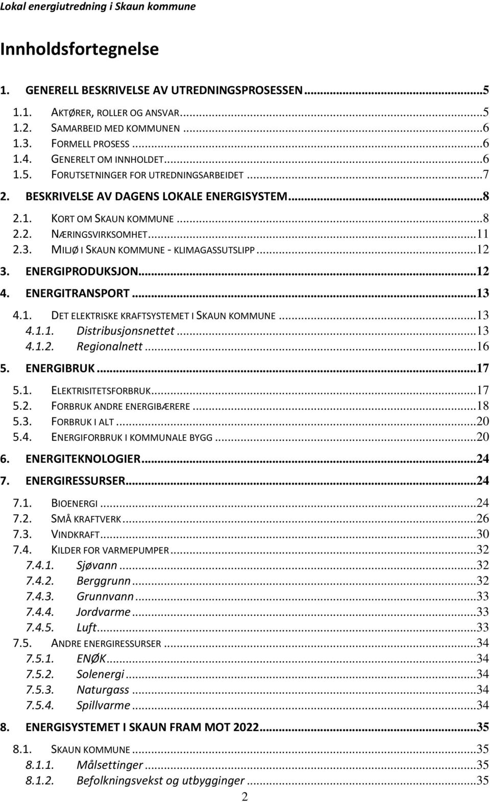 ENERGITRANSPORT...13 4.1. DET ELEKTRISKE KRAFTSYSTEMET I SKAUN KOMMUNE...13 4.1.1. Distribusjonsnettet...13 4.1.2. Regionalnett...16 5. ENERGIBRUK...17 5.1. ELEKTRISITETSFORBRUK...17 5.2. FORBRUK ANDRE ENERGIBÆRERE.