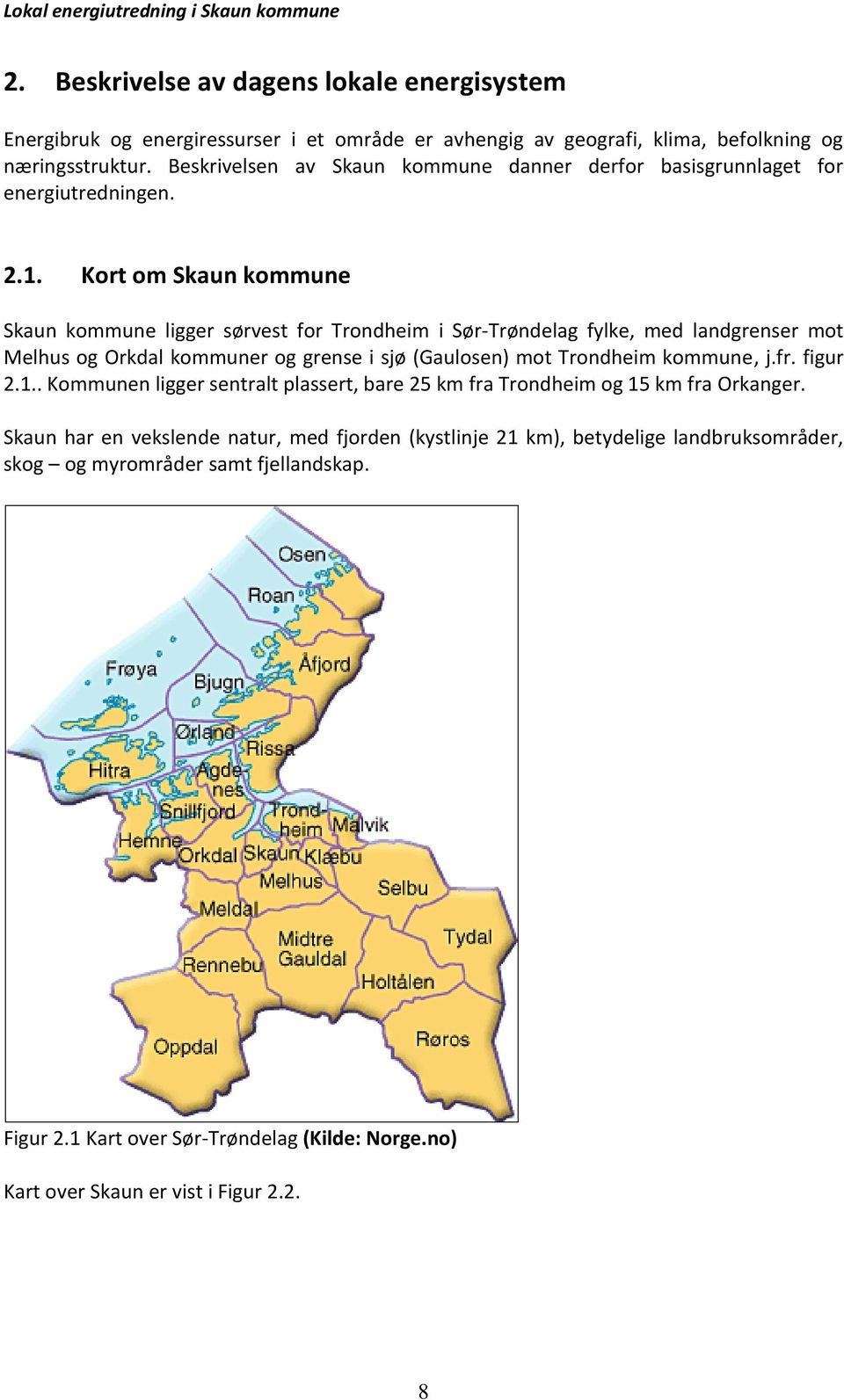 Kort om Skaun kommune Skaun kommune ligger sørvest for Trondheim i Sør-Trøndelag fylke, med landgrenser mot Melhus og Orkdal kommuner og grense i sjø (Gaulosen) mot Trondheim kommune, j.