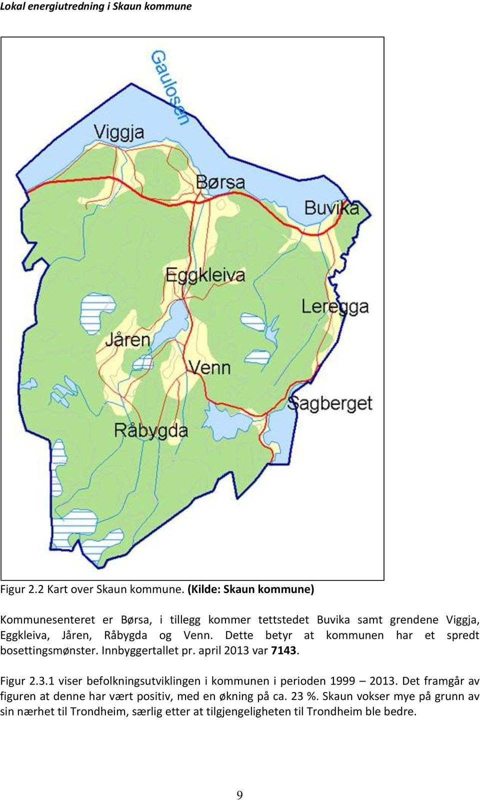 Venn. Dette betyr at kommunen har et spredt bosettingsmønster. Innbyggertallet pr. april 2013 