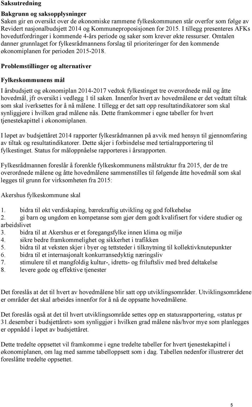 Omtalen danner grunnlaget for fylkesrådmannens forslag til prioriteringer for den kommende økonomiplanen for perioden 2015-2018.