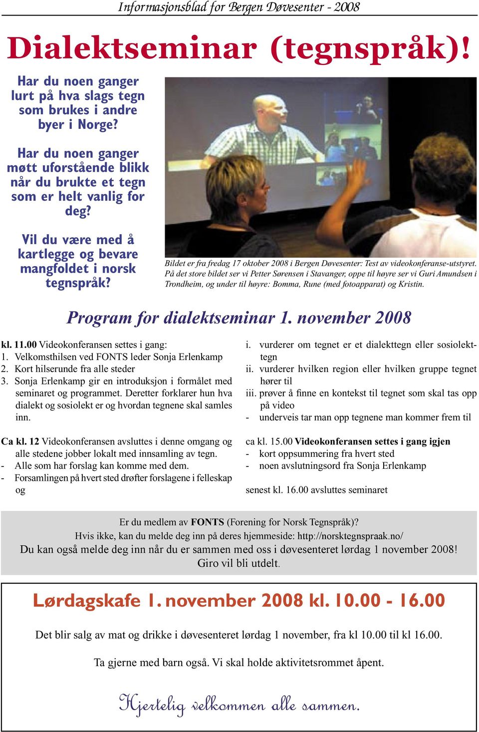 På det store bildet ser vi Petter Sørensen i Stavanger, oppe til høyre ser vi Guri Amundsen i Trondheim, og under til høyre: Bomma, Rune (med fotoapparat) og Kristin. Program for dialektseminar 1.