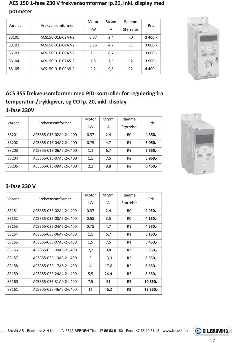 1,5 7,5 2 3 900,- 83105 ACS150 01 09A8 2 2,2 9,8 2 4 400,- CS 355 frekvensomformer med PID-kontroller for regulering fra temperatur-/trykkgiver, og C lp. 20, inkl. display 1-fase 230V Varenr.