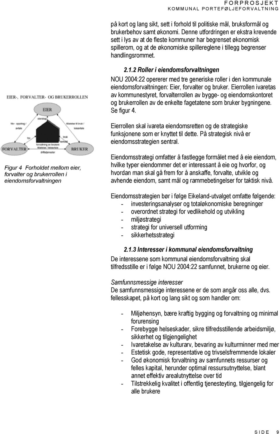 2 Roller i eiendomsforvaltningen NOU 2004:22 opererer med tre generiske roller i den kommunale eiendomsforvaltningen: Eier, forvalter og bruker.