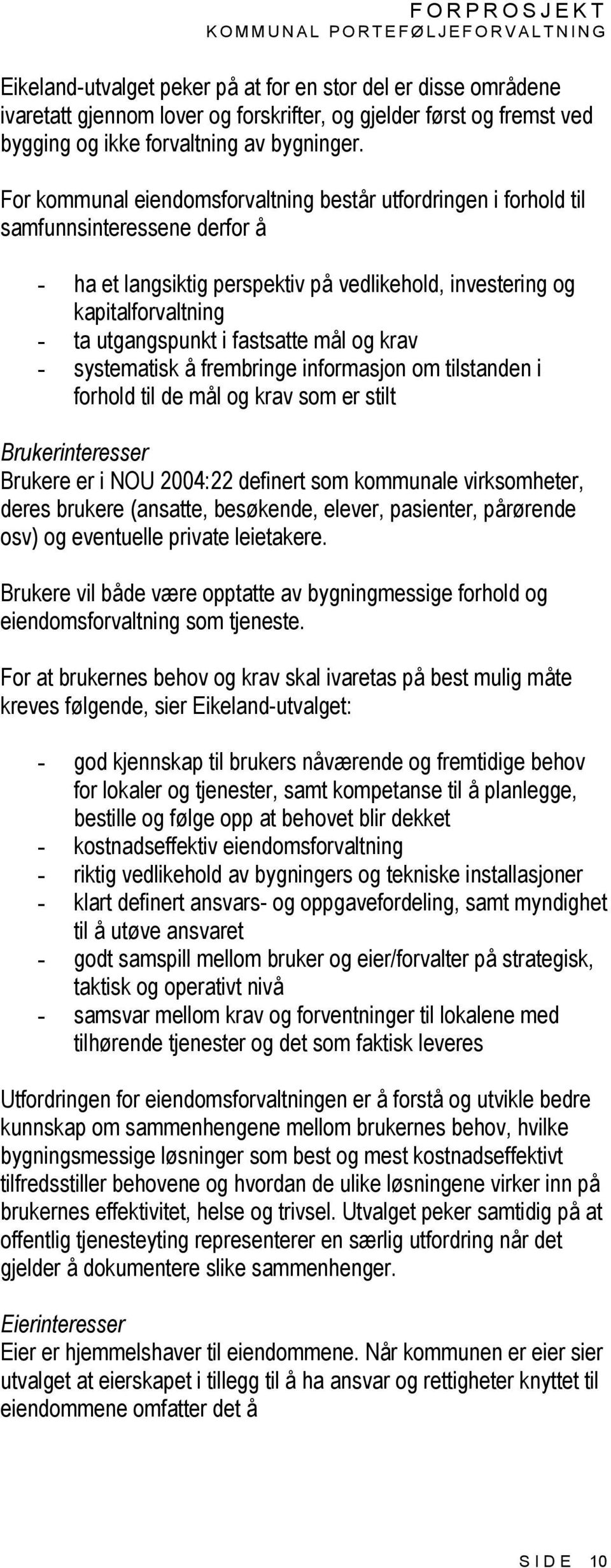 fastsatte mål og krav - systematisk å frembringe informasjon om tilstanden i forhold til de mål og krav som er stilt Brukerinteresser Brukere er i NOU 2004:22 definert som kommunale virksomheter,