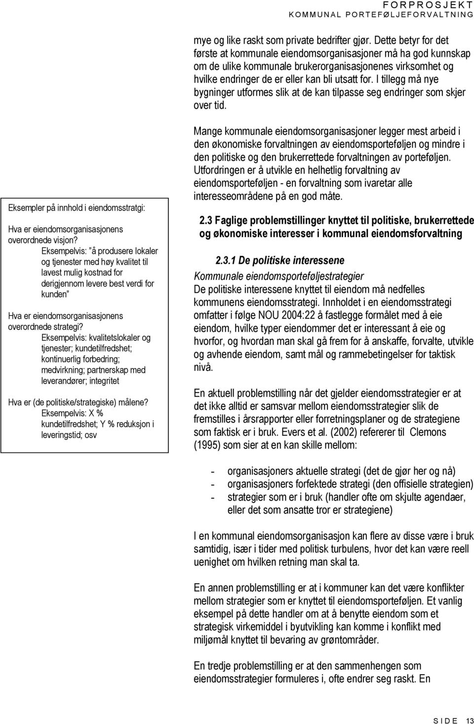 I tillegg må nye bygninger utformes slik at de kan tilpasse seg endringer som skjer over tid. Eksempler på innhold i eiendomsstratgi: Hva er eiendomsorganisasjonens overordnede visjon?