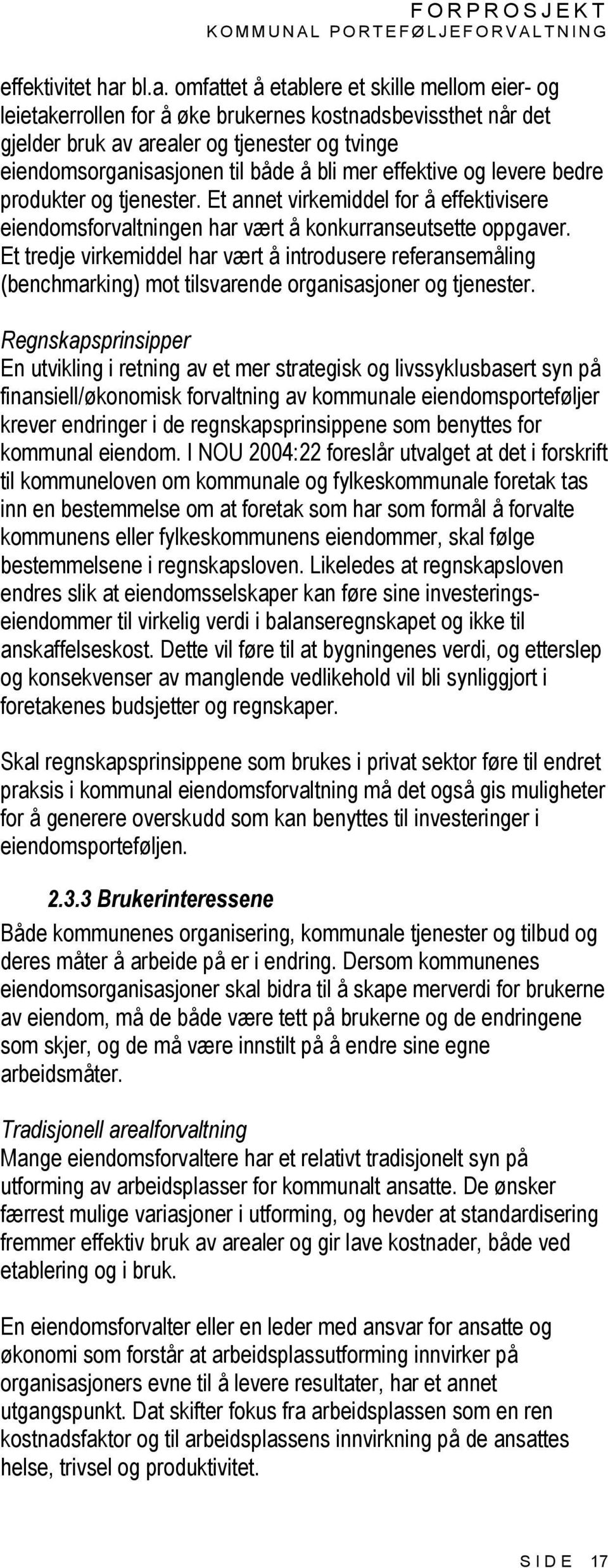 mer effektive og levere bedre produkter og tjenester. Et annet virkemiddel for å effektivisere eiendomsforvaltningen har vært å konkurranseutsette oppgaver.