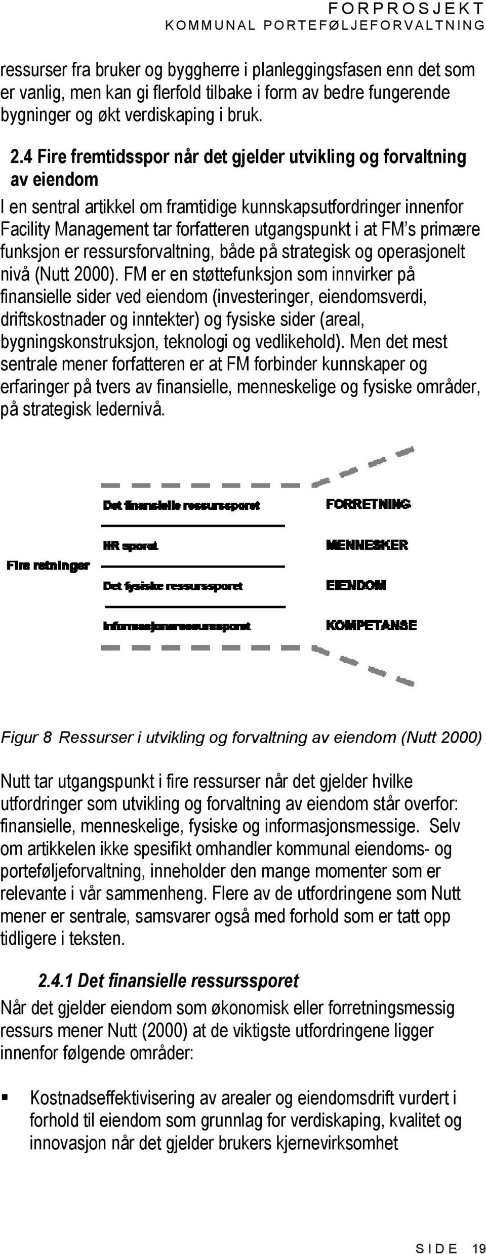 primære funksjon er ressursforvaltning, både på strategisk og operasjonelt nivå (Nutt 2000).