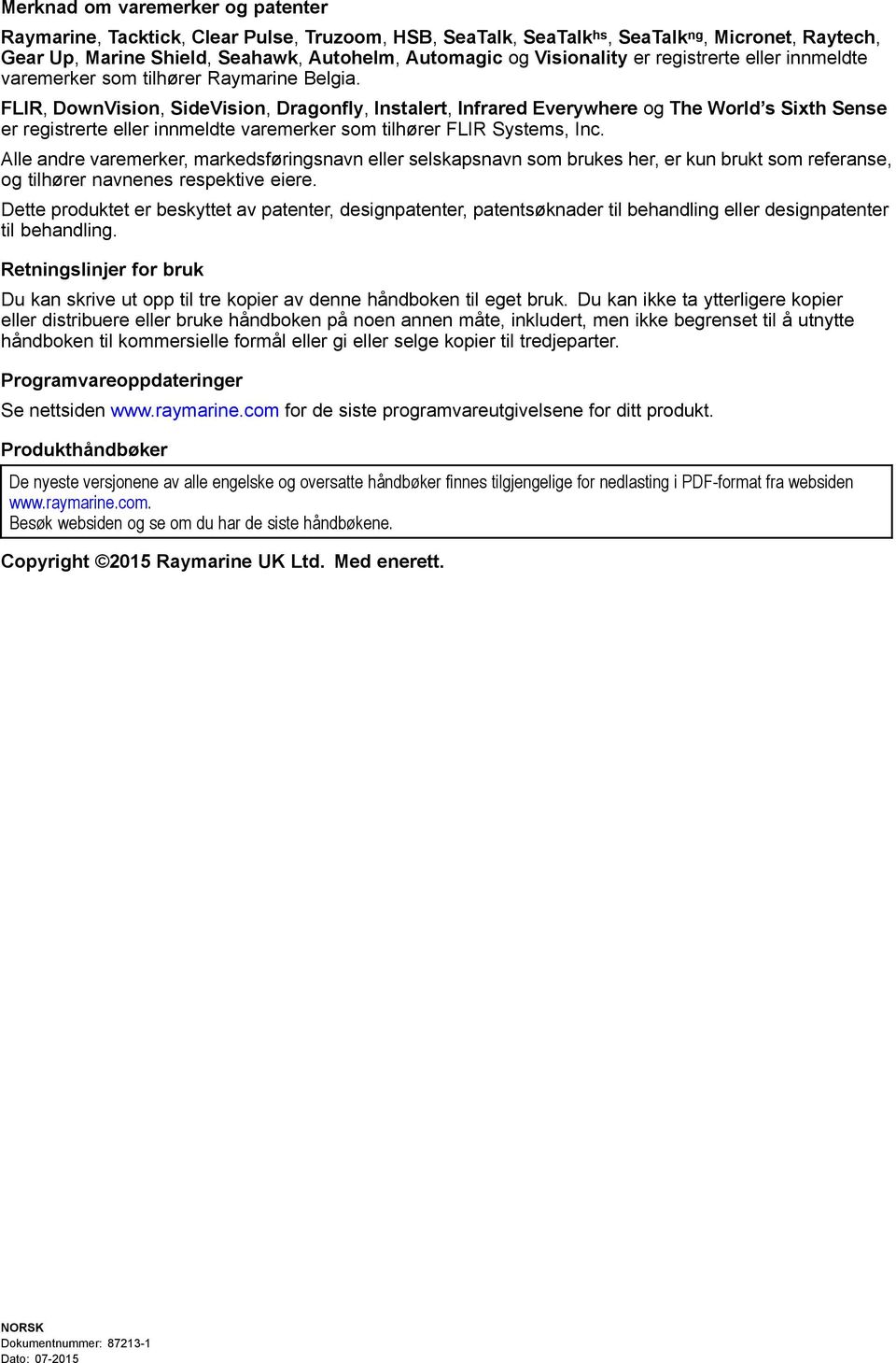 FLIR, DownVision, SideVision, Dragonfly, Instalert, Infrared Everywhere og The World s Sixth Sense er registrerte eller innmeldte varemerker som tilhører FLIR Systems, Inc.