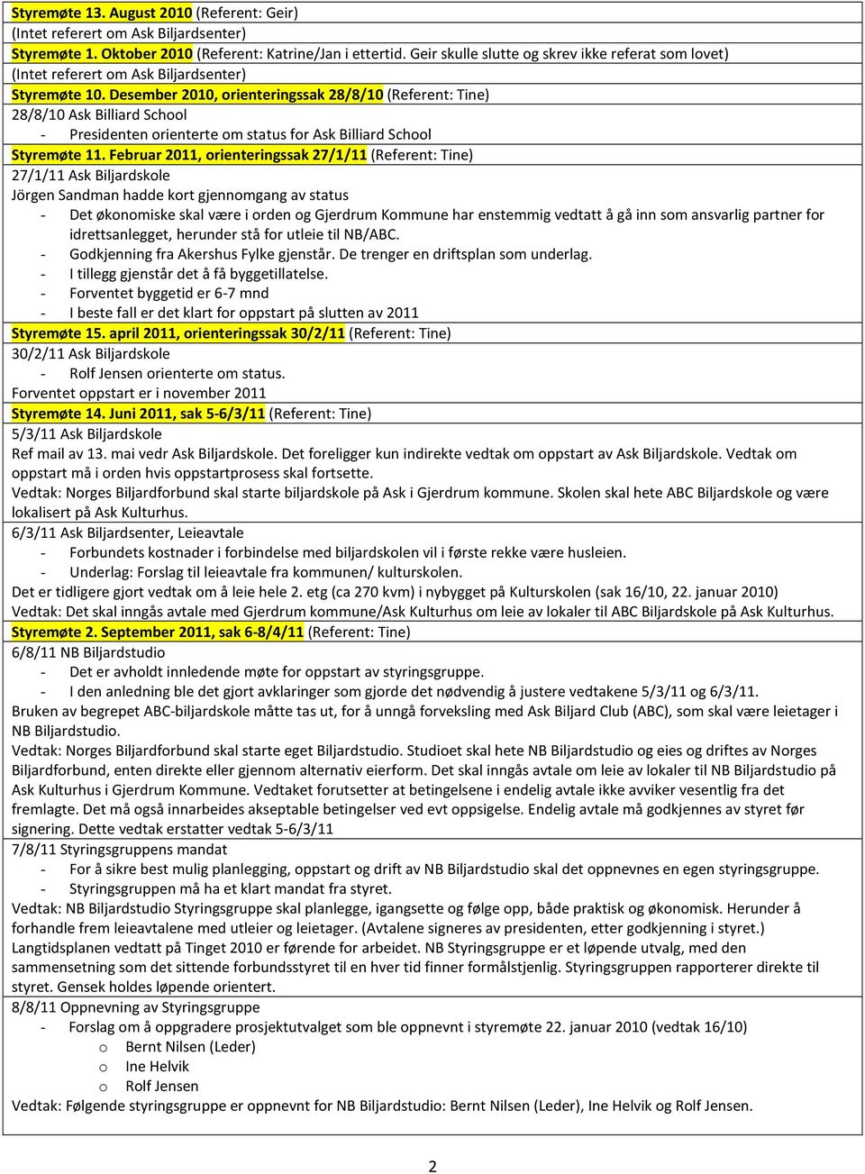 Desember 2010, orienteringssak 28/8/10 (Referent: Tine) 28/8/10 Ask Billiard School - Presidenten orienterte om status for Ask Billiard School Styremøte 11.