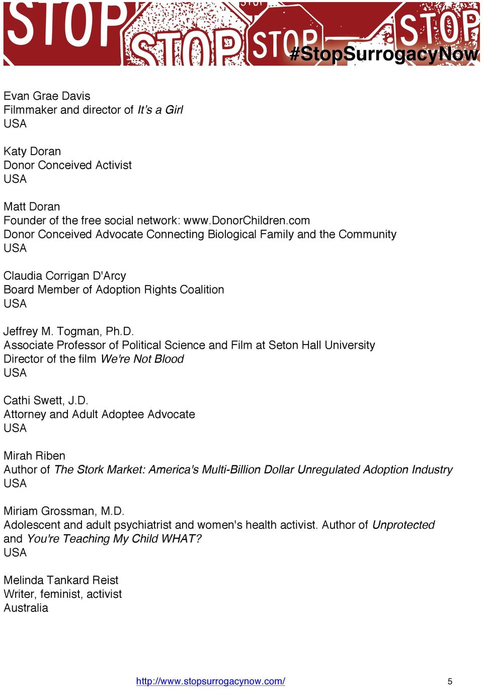 D. Attorney and Adult Adoptee Advocate Mirah Riben Author of The Stork Market: America's Multi-Billion Dollar Unregulated Adoption Industry Miriam Grossman, M.D. Adolescent and adult psychiatrist and women's health activist.