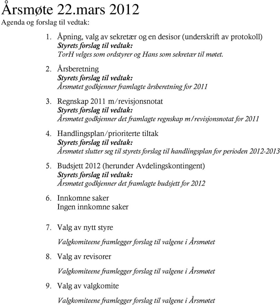 Årsberetning Styrets forslag til vedtak: Årsmøtet godkjenner framlagte årsberetning for 2011 3.