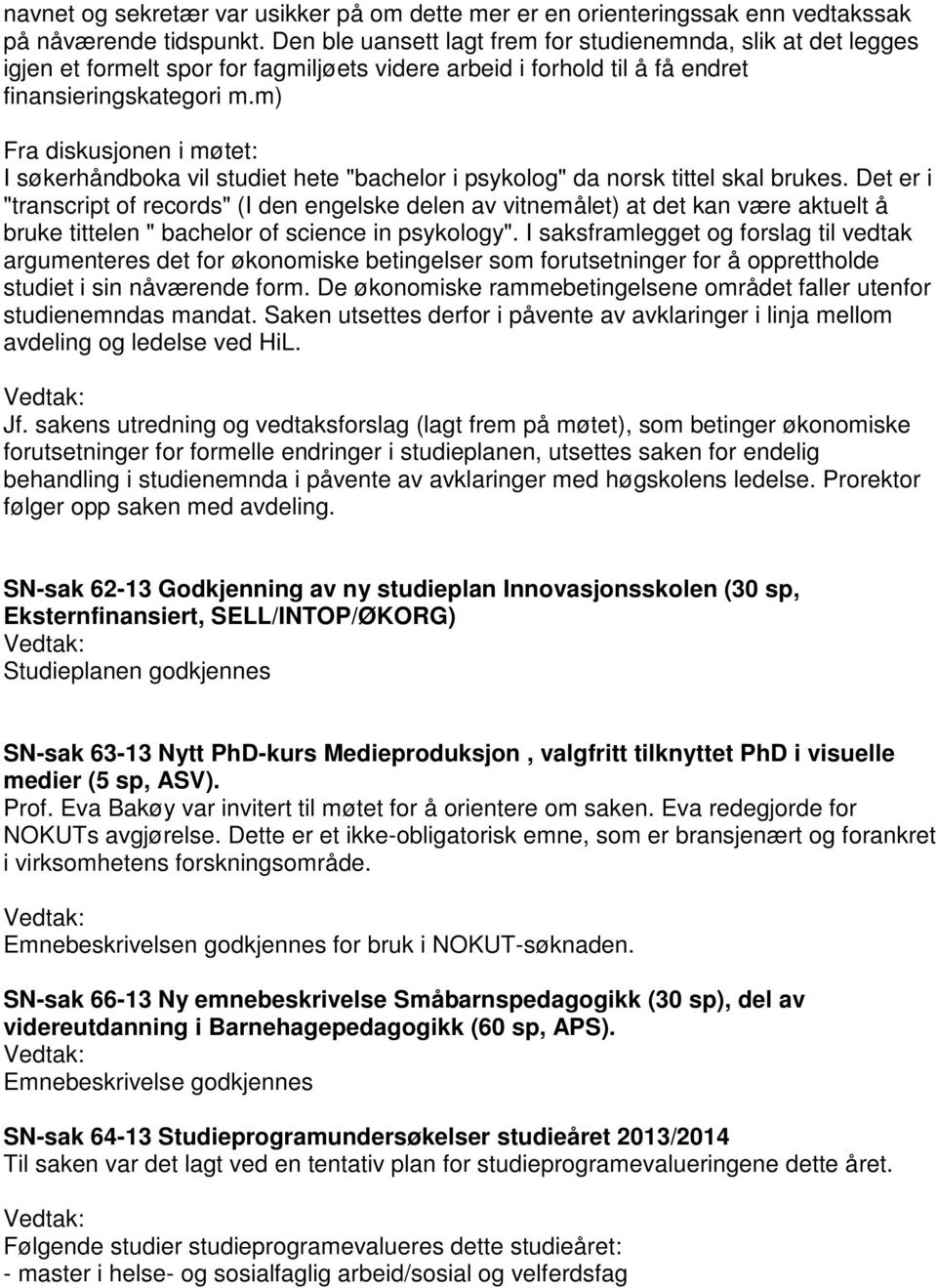 m) Fra diskusjonen i møtet: I søkerhåndboka vil studiet hete "bachelor i psykolog" da norsk tittel skal brukes.