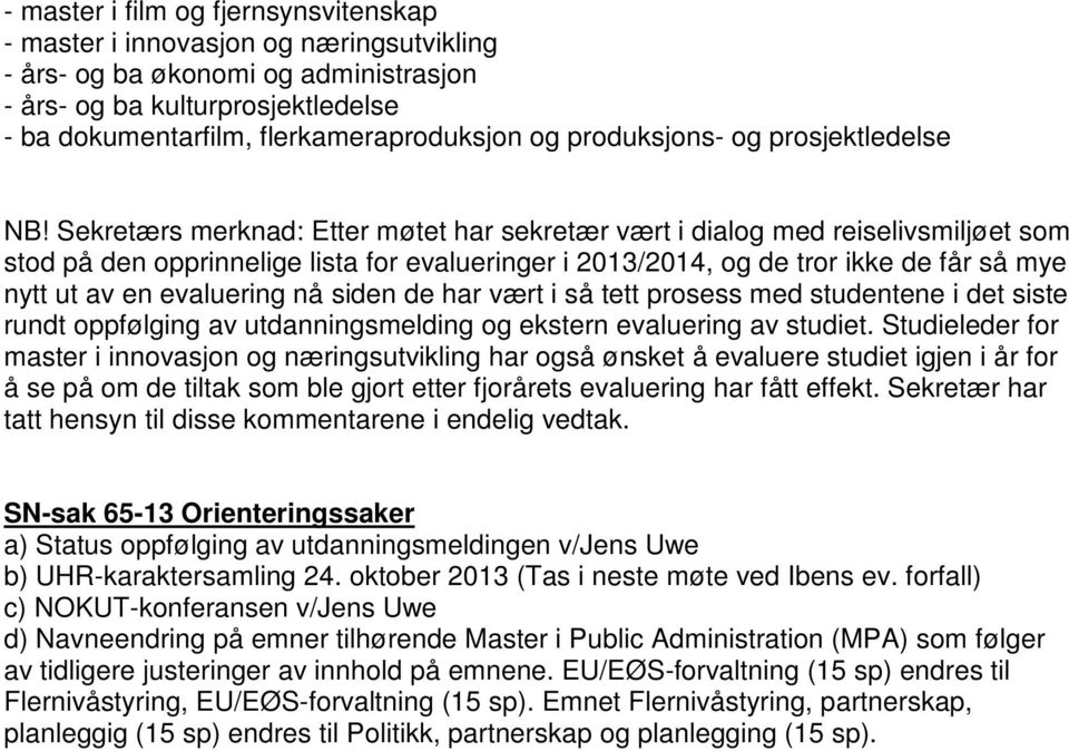 Sekretærs merknad: Etter møtet har sekretær vært i dialog med reiselivsmiljøet som stod på den opprinnelige lista for evalueringer i 2013/2014, og de tror ikke de får så mye nytt ut av en evaluering