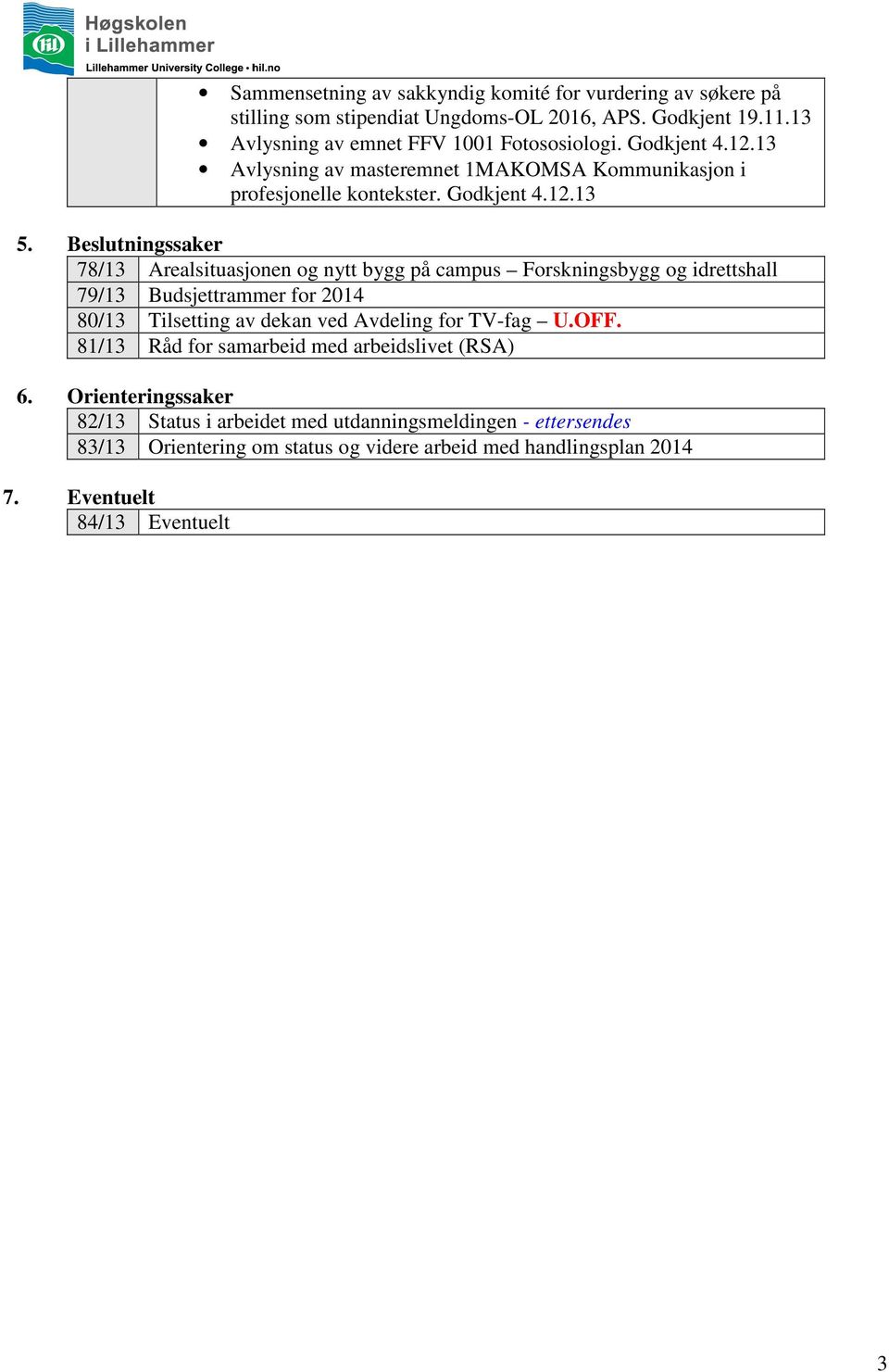 Beslutningssaker 78/13 Arealsituasjonen og nytt bygg på campus Forskningsbygg og idrettshall 79/13 Budsjettrammer for 2014 80/13 Tilsetting av dekan ved Avdeling for TV-fag